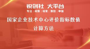 国家企业技术中心评价指标数值计算方法奖补政策