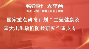 国家重点研发计划“生殖健康及重大出生缺陷防控研究”重点专项2019年定向项目申报说明奖补政策