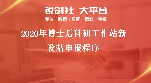 2020年博士后科研工作站新设站申报程序奖补政策