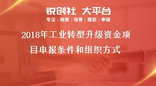 2018年工业转型升级资金项目申报条件和组织方式奖补政策