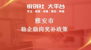 雅安市稳企稳岗奖补政策